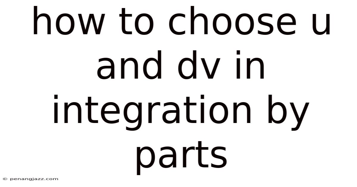 How To Choose U And Dv In Integration By Parts
