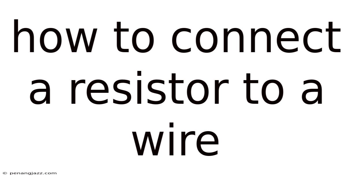 How To Connect A Resistor To A Wire