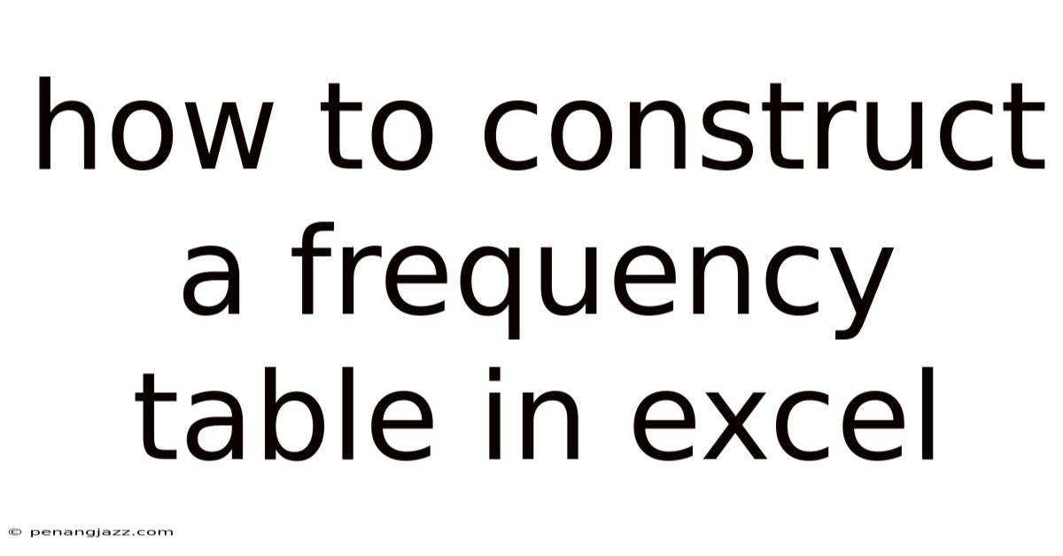 How To Construct A Frequency Table In Excel