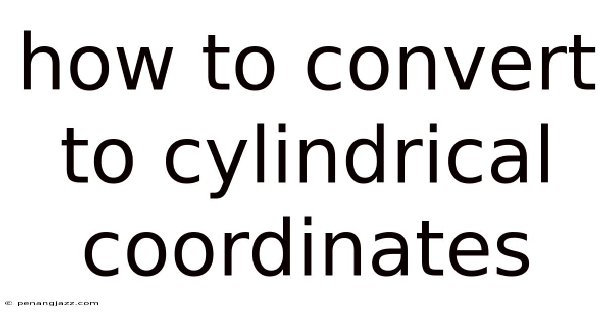 How To Convert To Cylindrical Coordinates