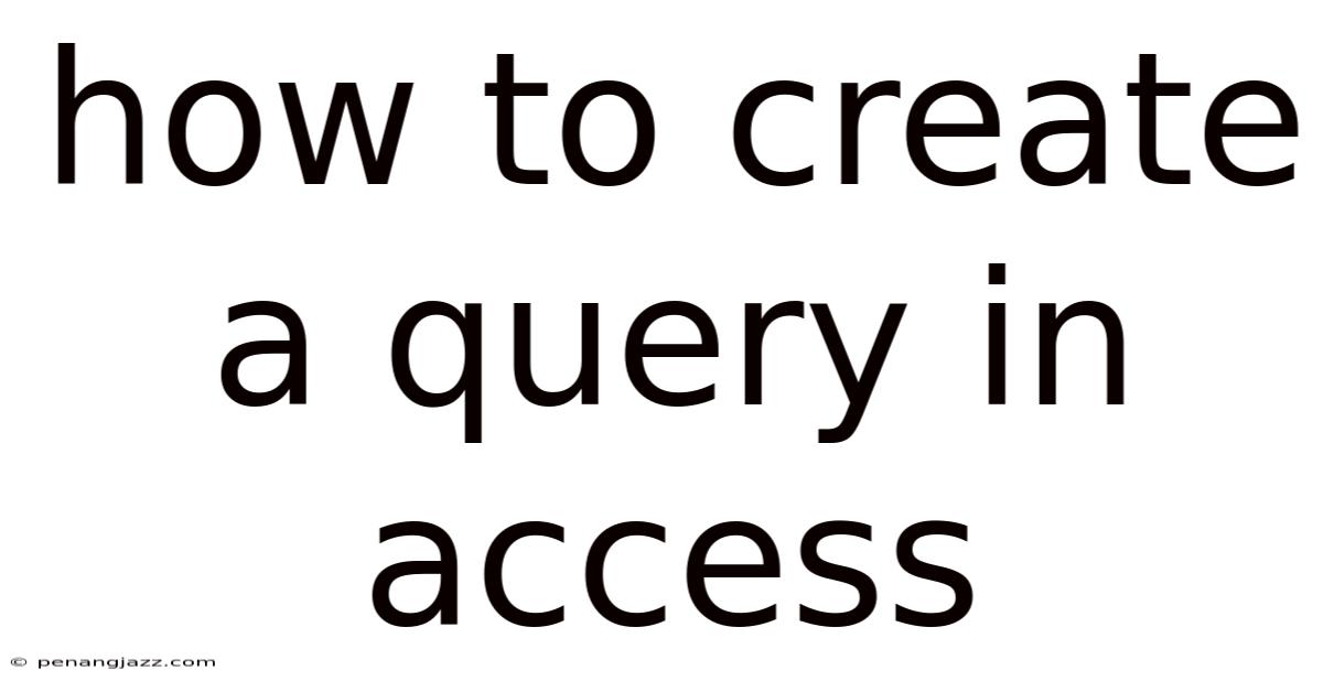 How To Create A Query In Access
