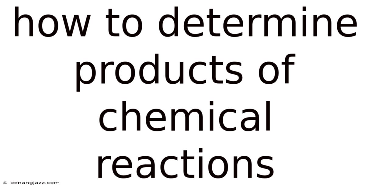 How To Determine Products Of Chemical Reactions