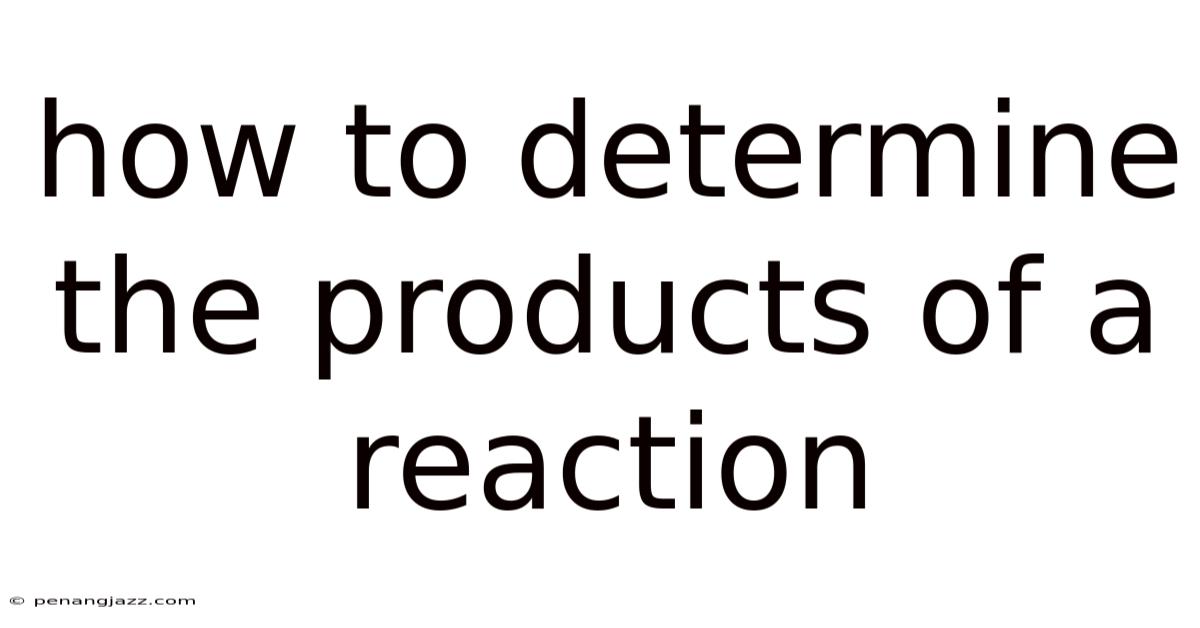 How To Determine The Products Of A Reaction