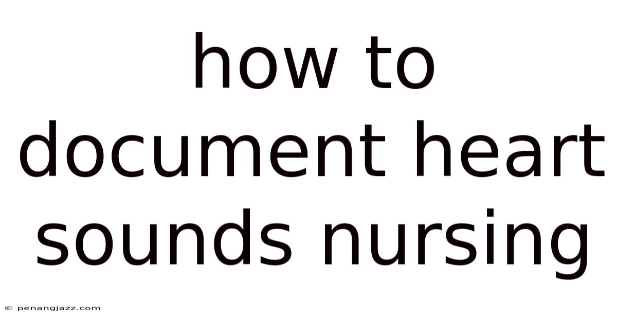 How To Document Heart Sounds Nursing