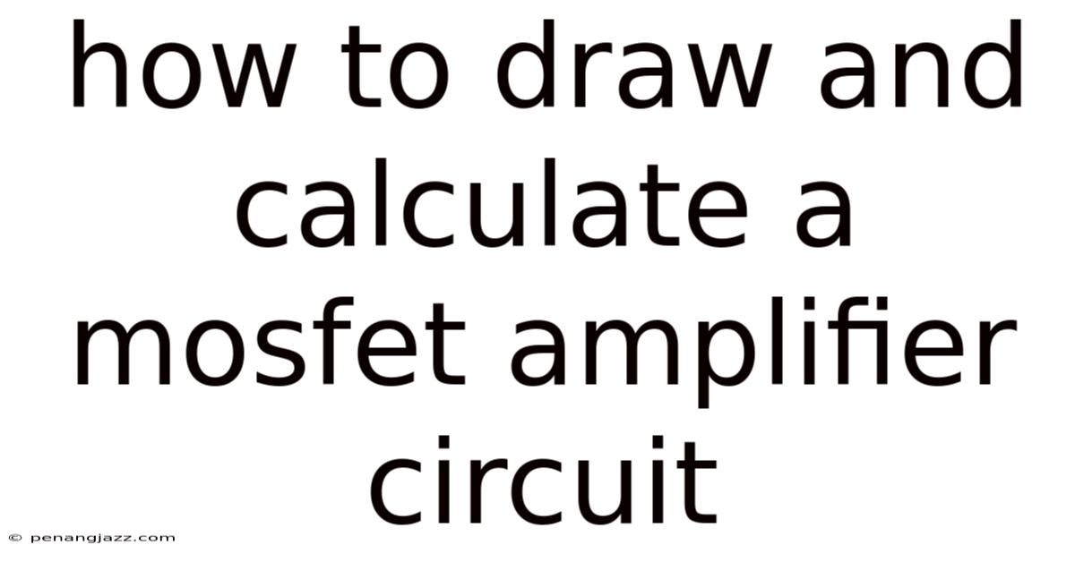 How To Draw And Calculate A Mosfet Amplifier Circuit