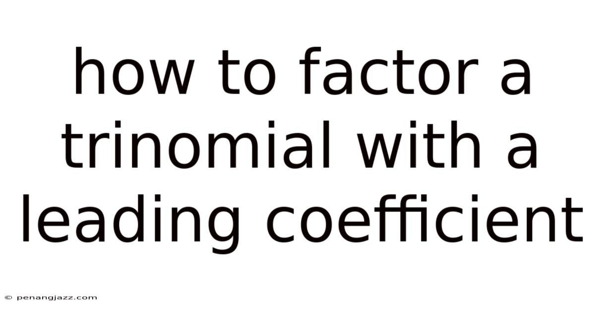 How To Factor A Trinomial With A Leading Coefficient