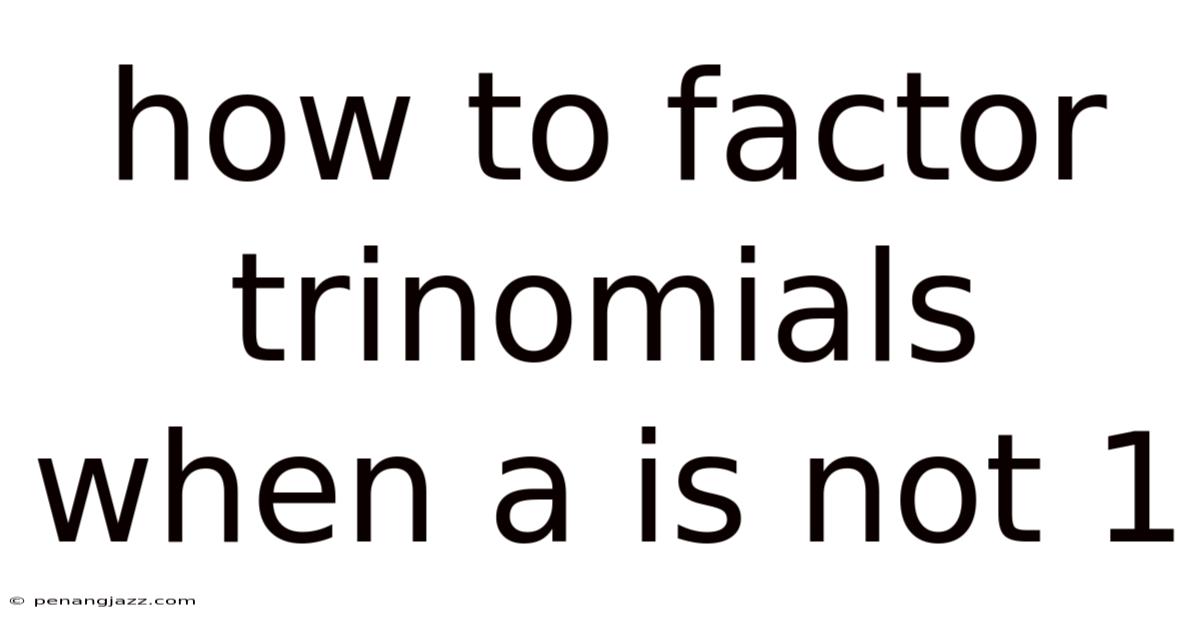 How To Factor Trinomials When A Is Not 1