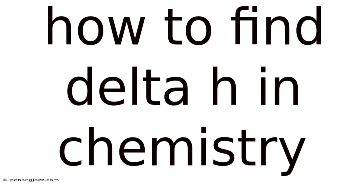 How To Find Delta H In Chemistry