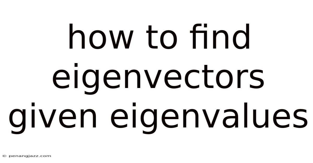 How To Find Eigenvectors Given Eigenvalues