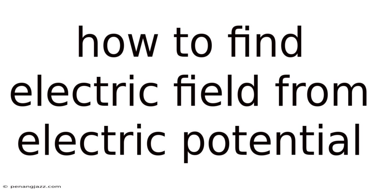 How To Find Electric Field From Electric Potential