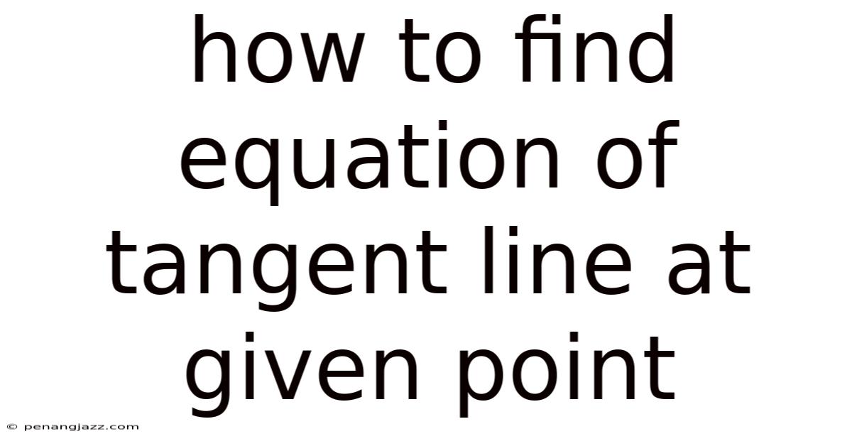 How To Find Equation Of Tangent Line At Given Point
