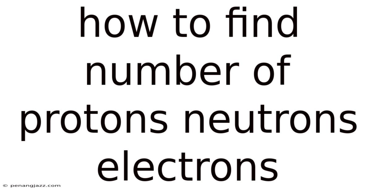 How To Find Number Of Protons Neutrons Electrons