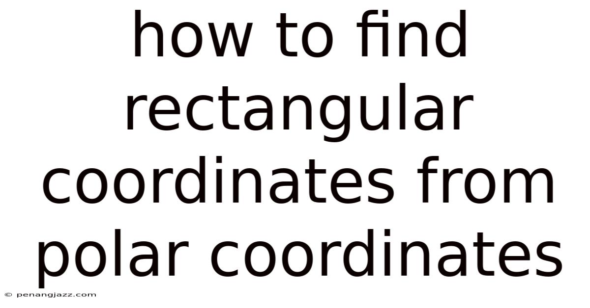 How To Find Rectangular Coordinates From Polar Coordinates