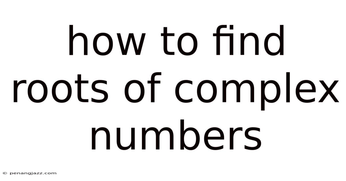 How To Find Roots Of Complex Numbers