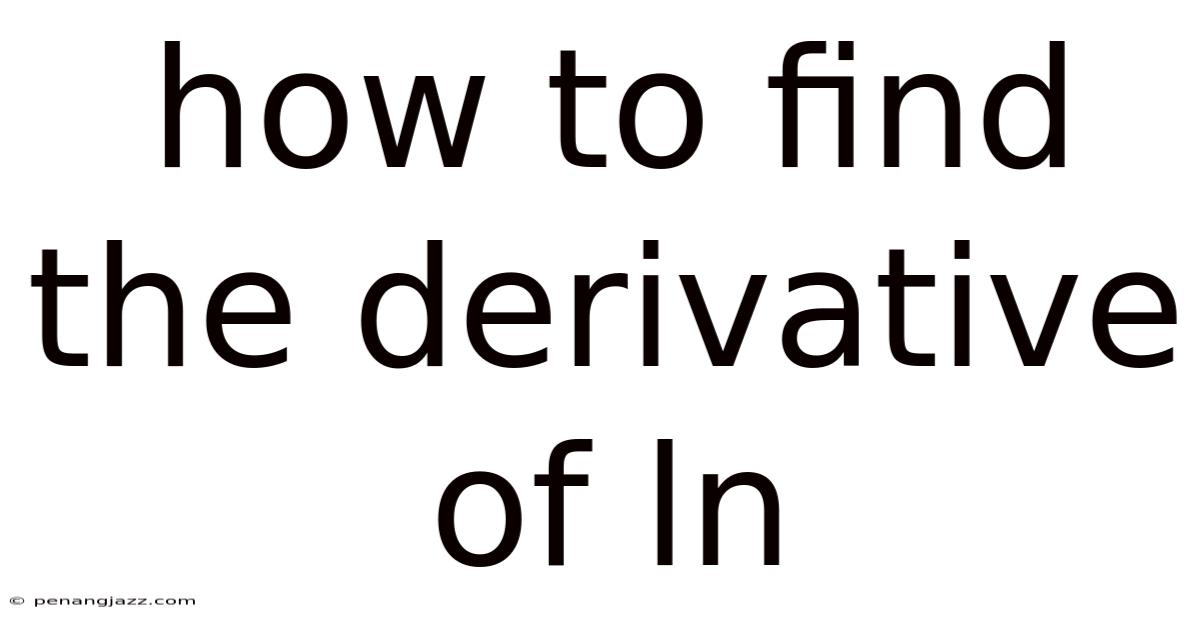 How To Find The Derivative Of Ln