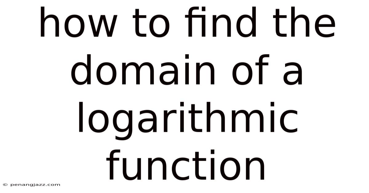 How To Find The Domain Of A Logarithmic Function