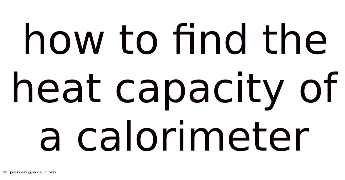 How To Find The Heat Capacity Of A Calorimeter