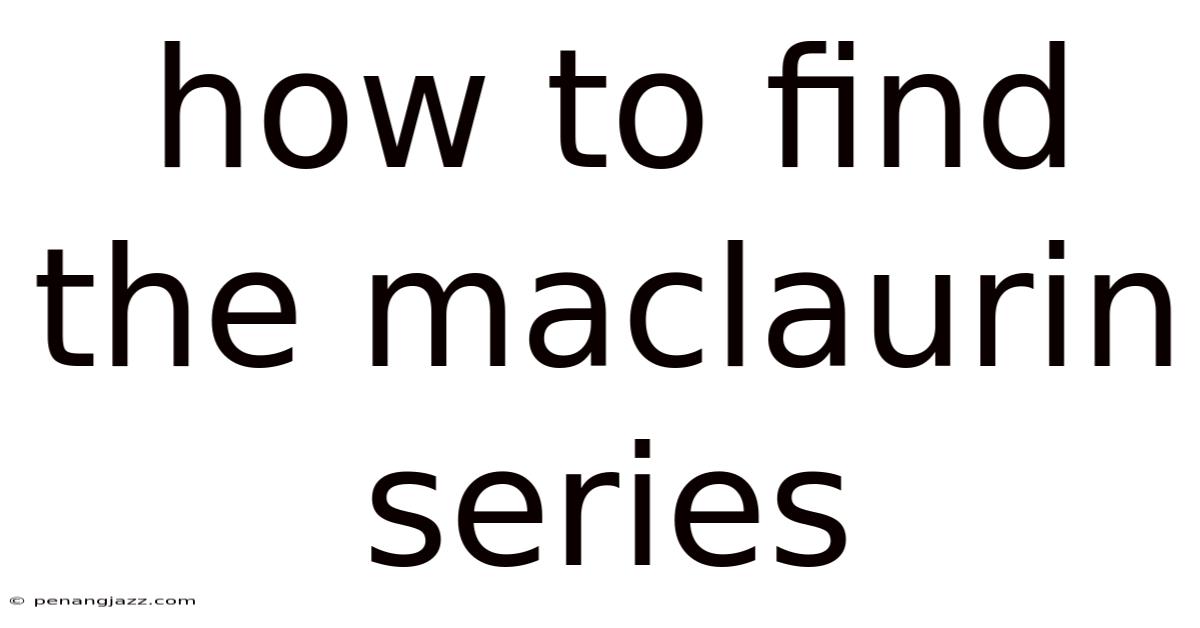 How To Find The Maclaurin Series