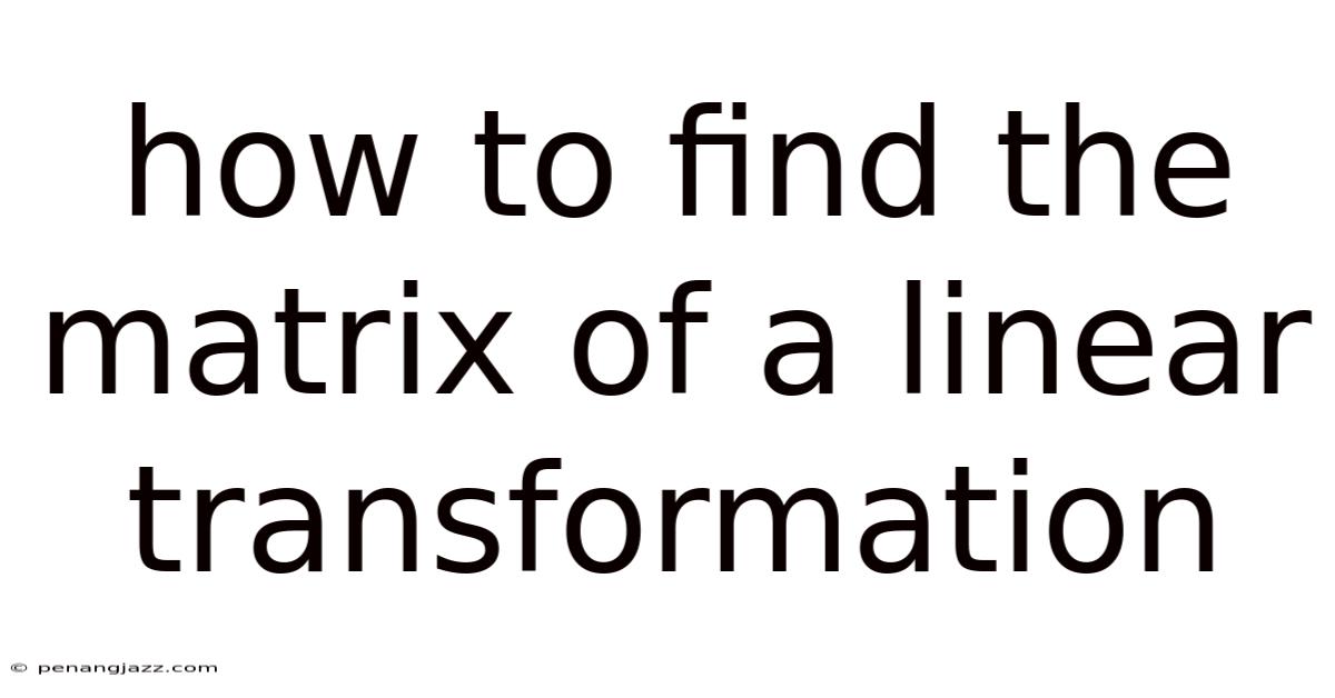 How To Find The Matrix Of A Linear Transformation