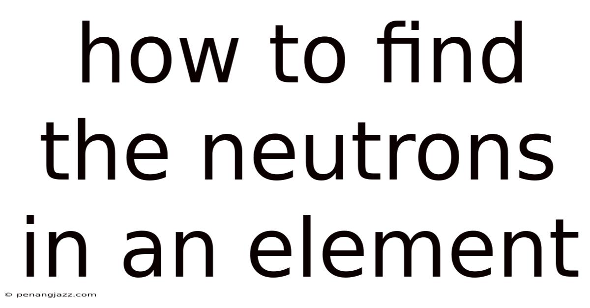 How To Find The Neutrons In An Element