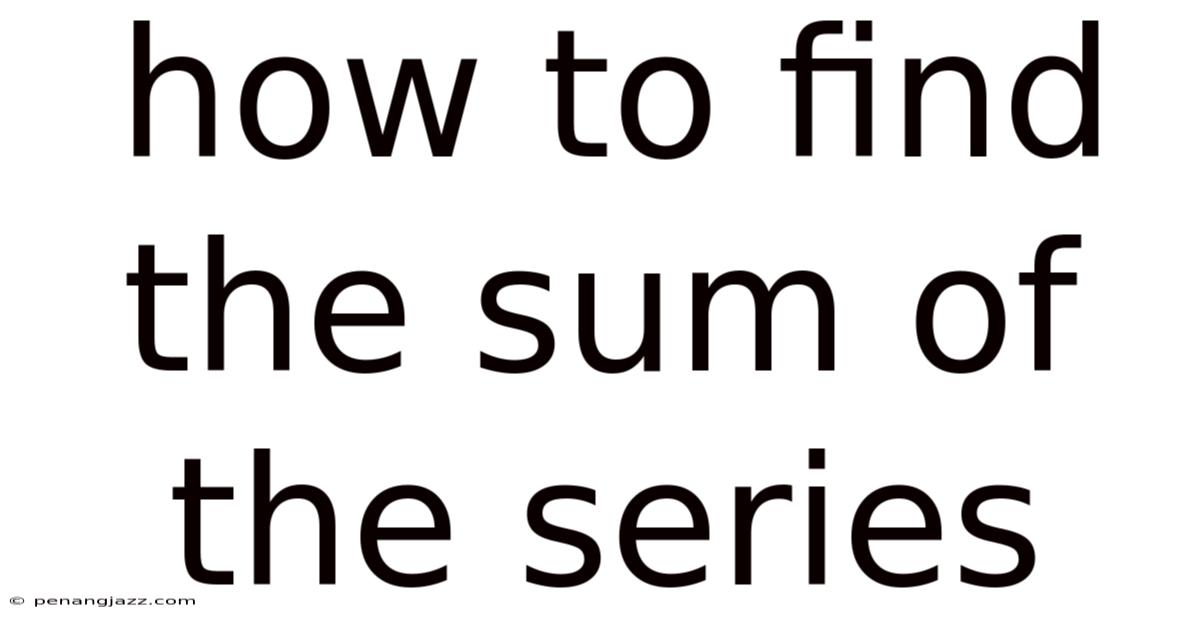 How To Find The Sum Of The Series