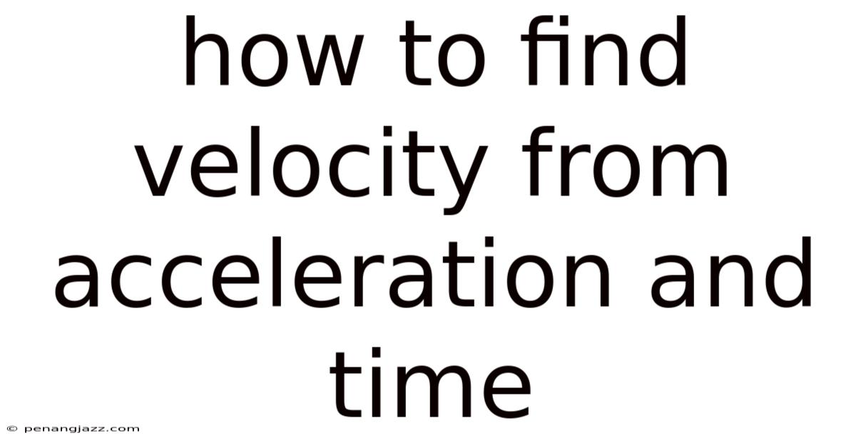 How To Find Velocity From Acceleration And Time