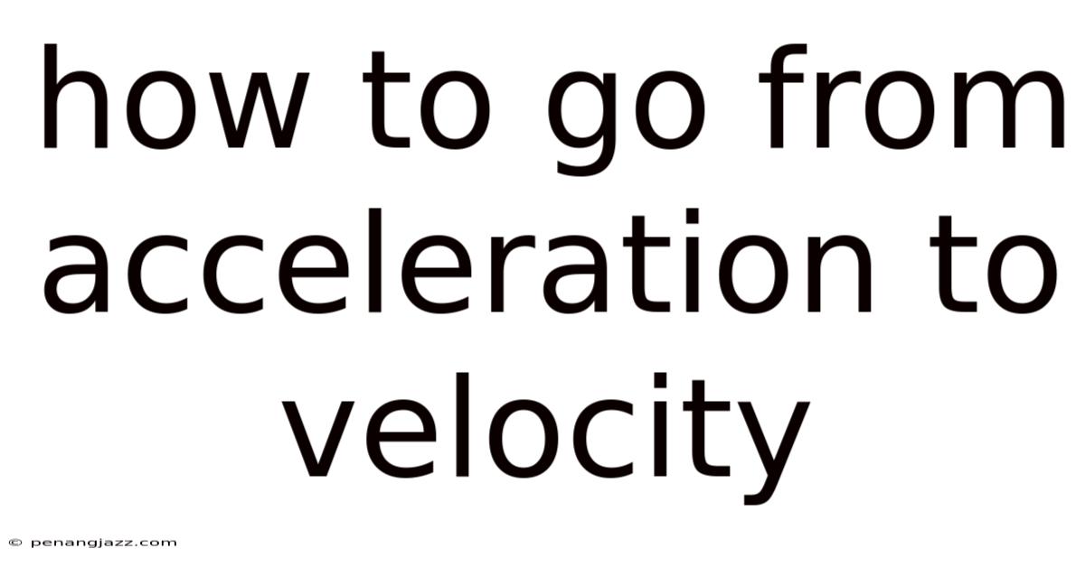 How To Go From Acceleration To Velocity
