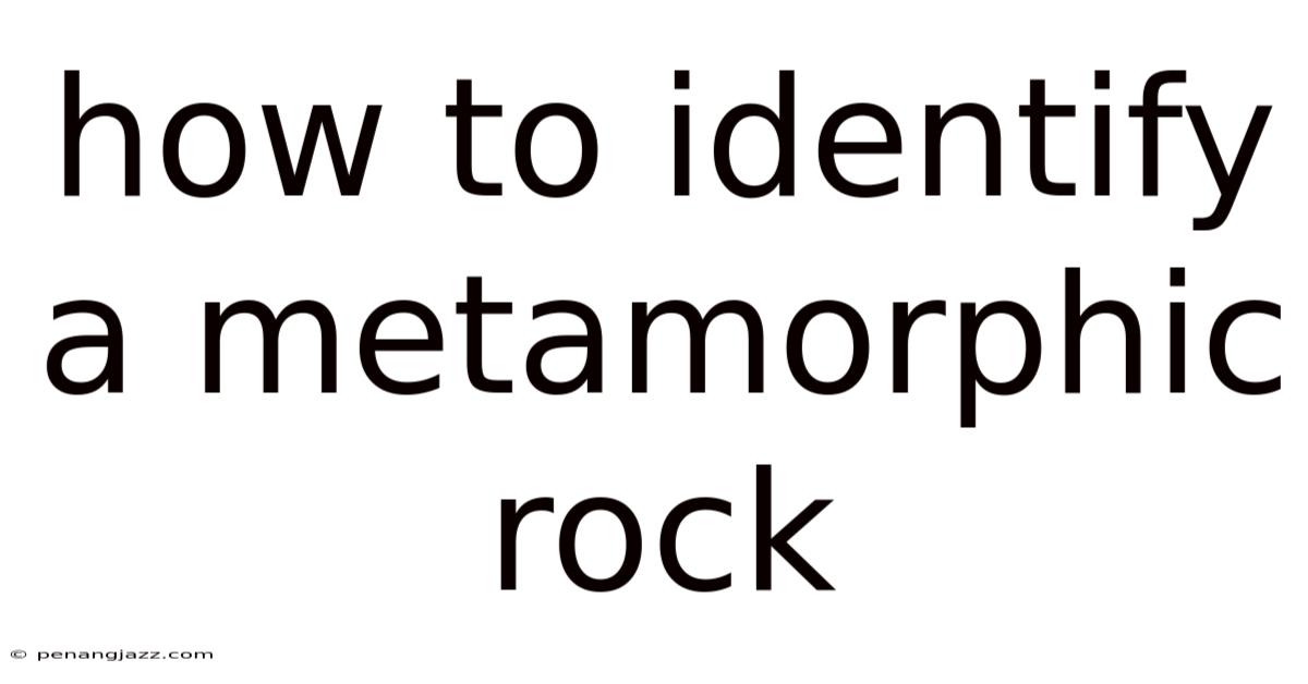 How To Identify A Metamorphic Rock