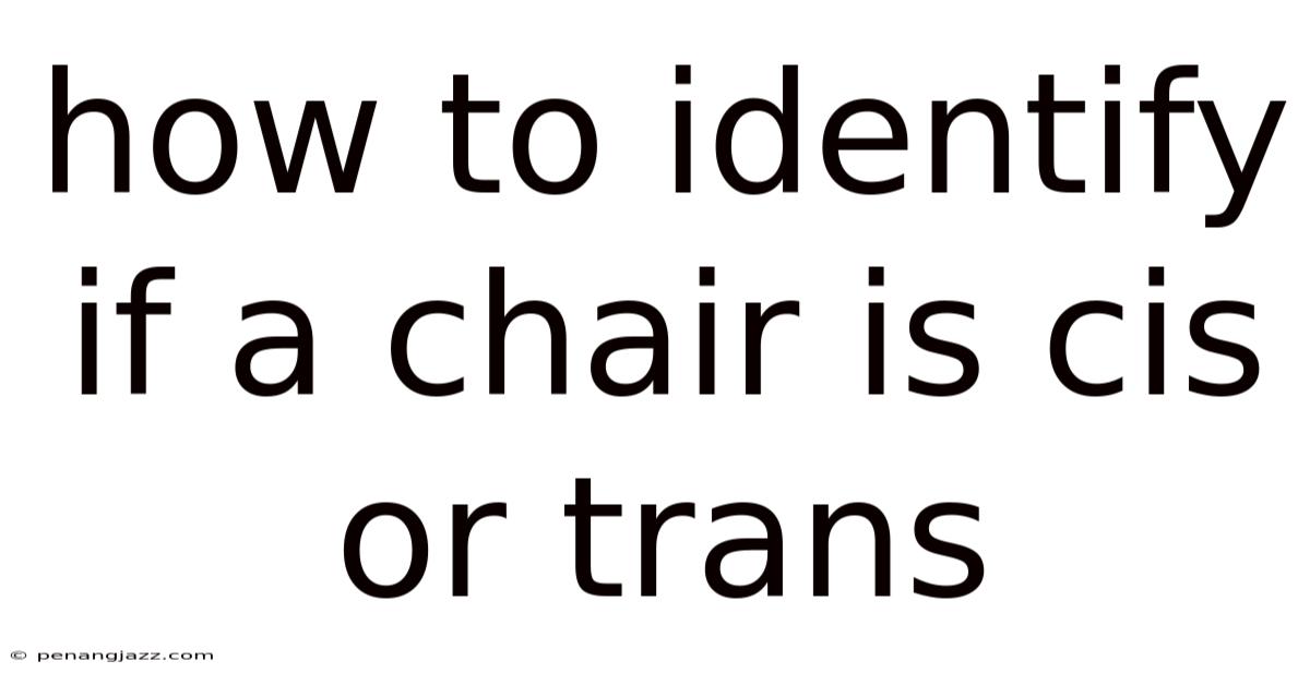 How To Identify If A Chair Is Cis Or Trans