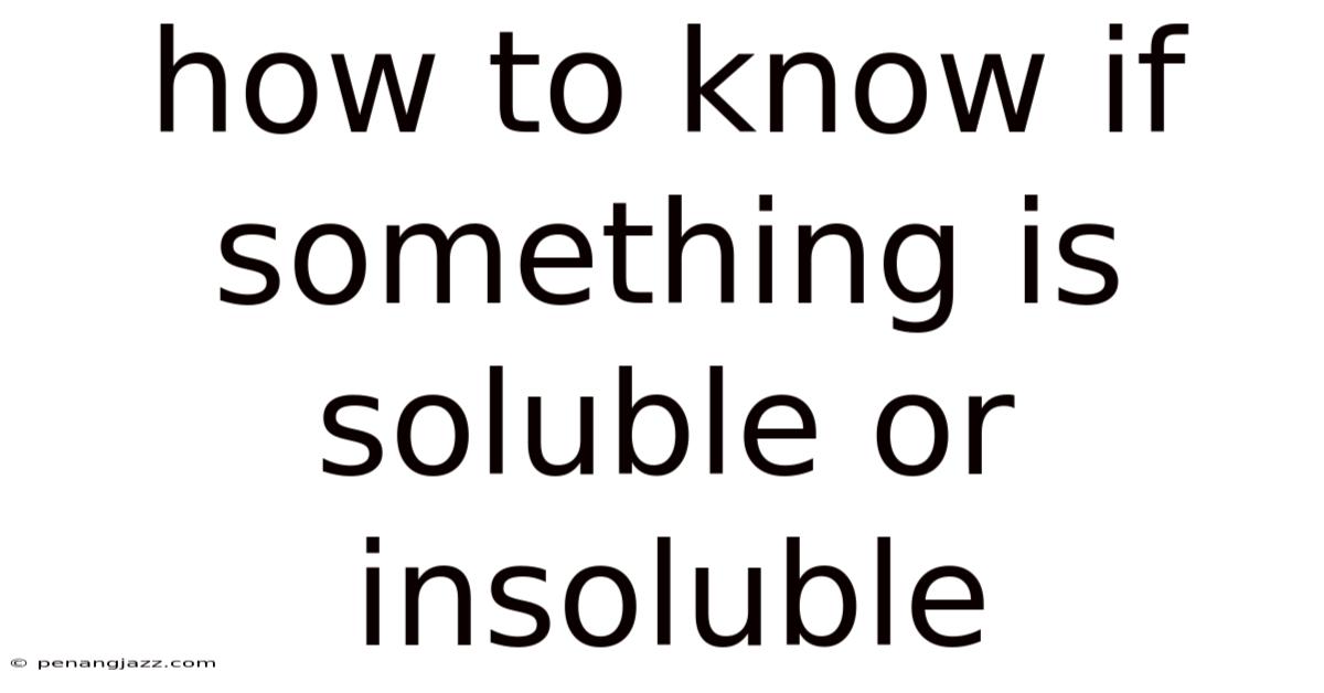 How To Know If Something Is Soluble Or Insoluble