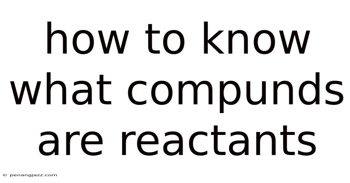 How To Know What Compunds Are Reactants