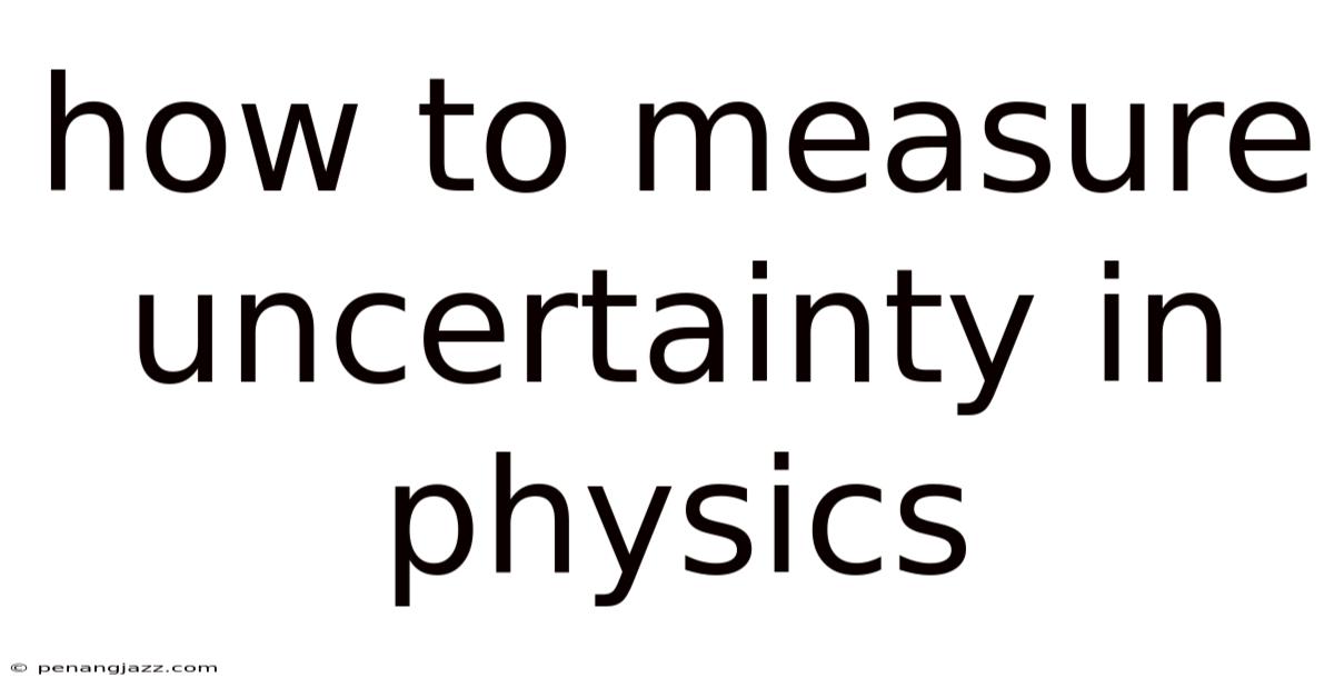 How To Measure Uncertainty In Physics