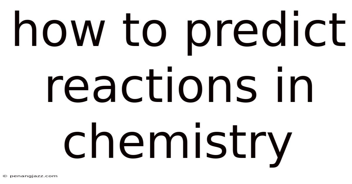 How To Predict Reactions In Chemistry
