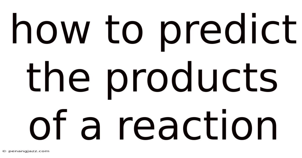 How To Predict The Products Of A Reaction