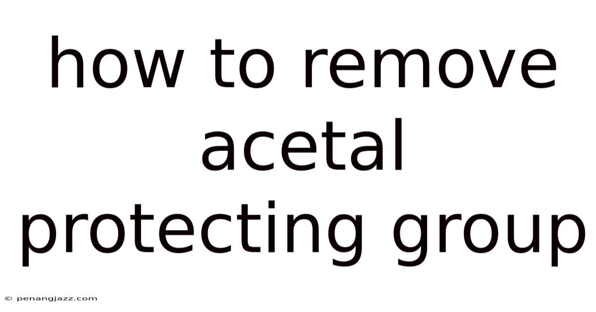 How To Remove Acetal Protecting Group