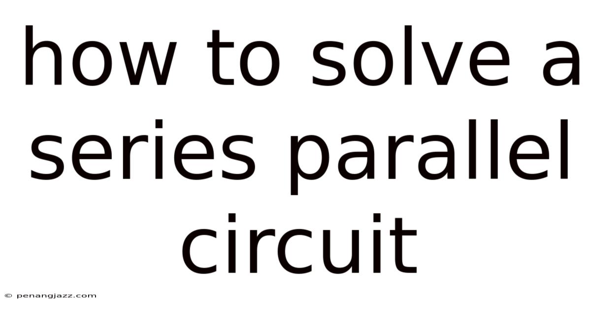 How To Solve A Series Parallel Circuit
