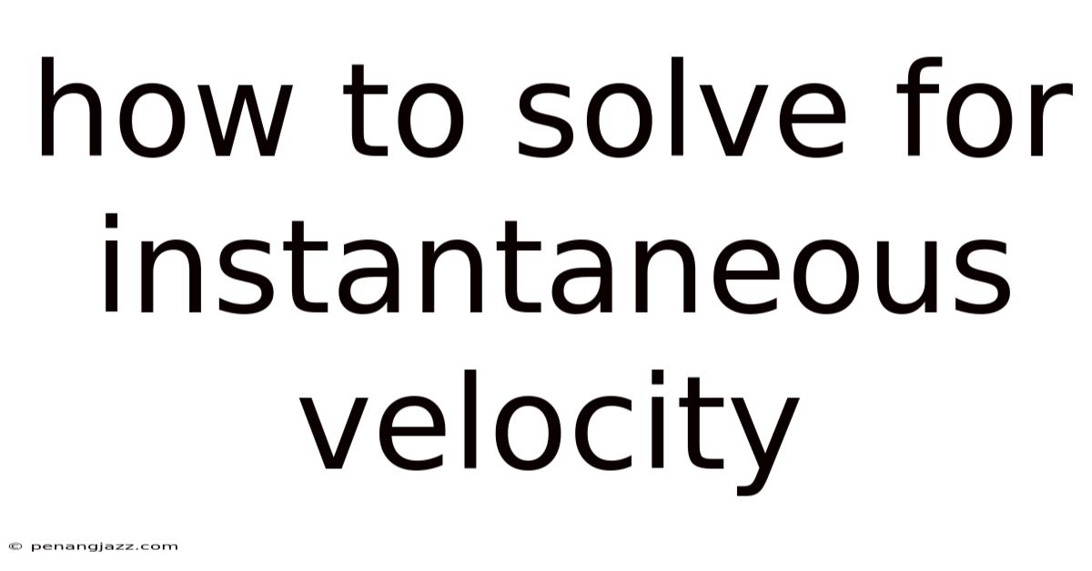 How To Solve For Instantaneous Velocity