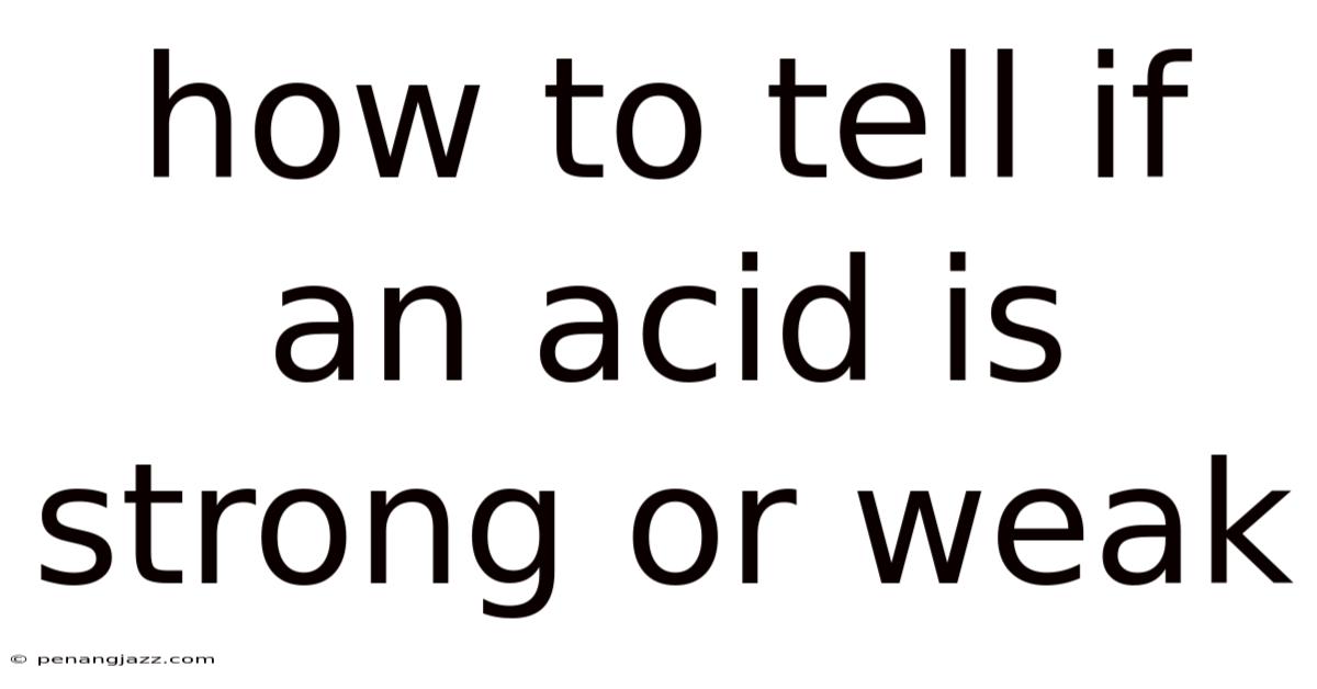 How To Tell If An Acid Is Strong Or Weak