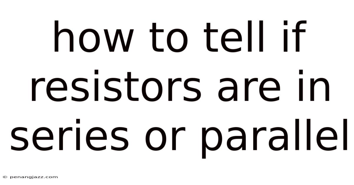 How To Tell If Resistors Are In Series Or Parallel