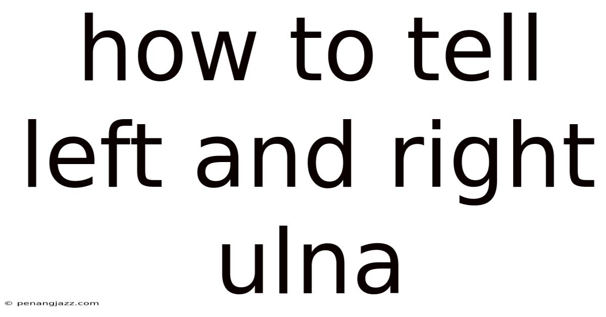 How To Tell Left And Right Ulna