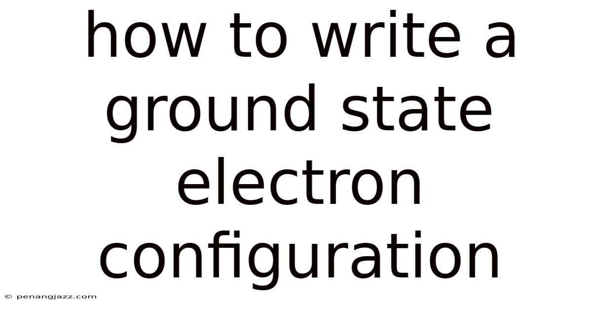 How To Write A Ground State Electron Configuration