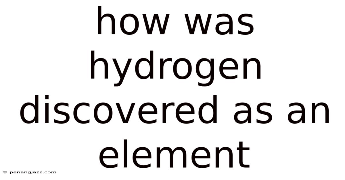 How Was Hydrogen Discovered As An Element