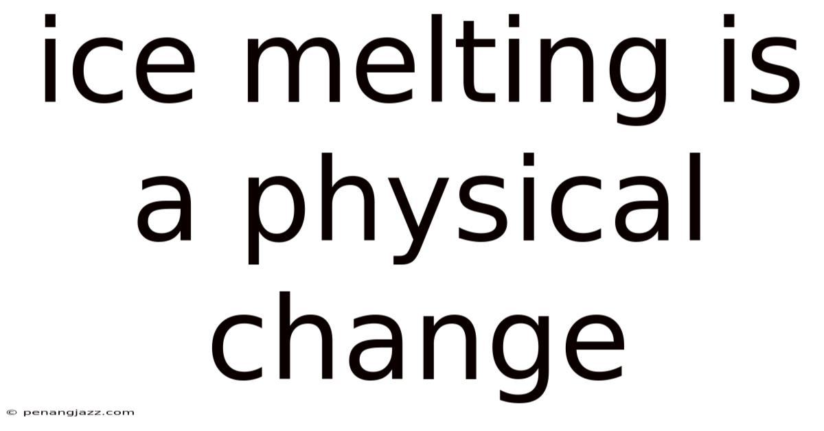 Ice Melting Is A Physical Change