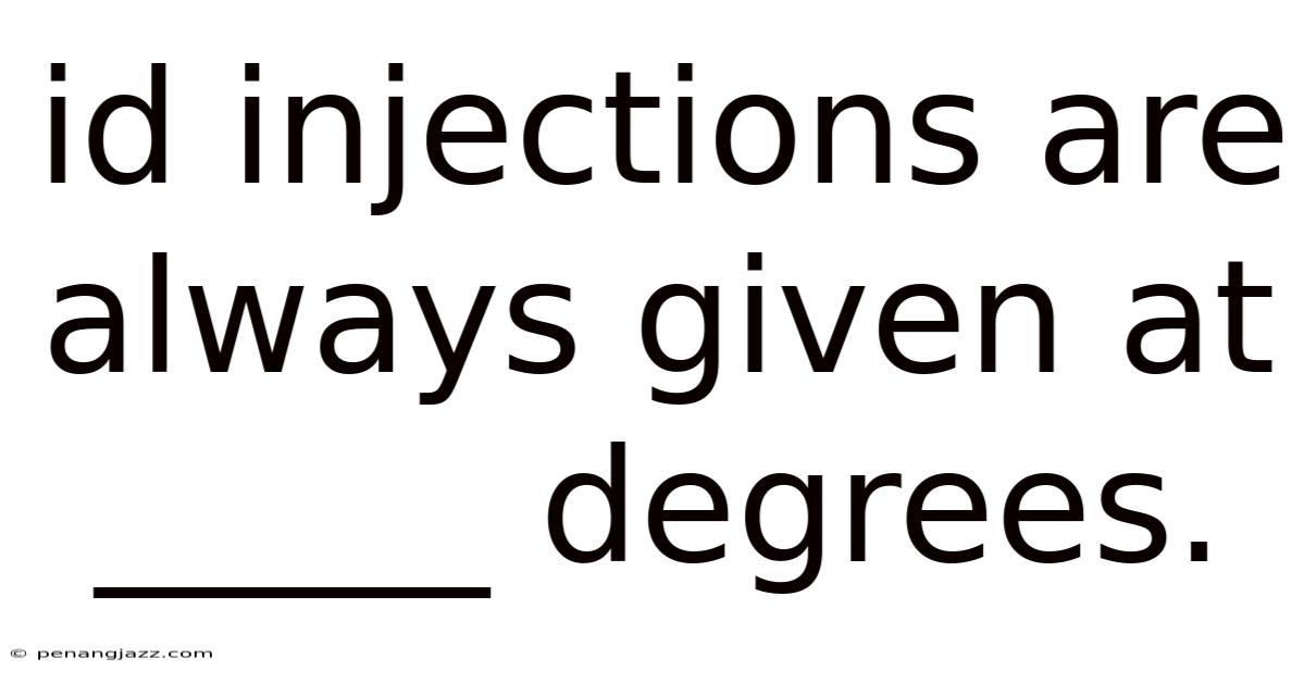 Id Injections Are Always Given At _____ Degrees.