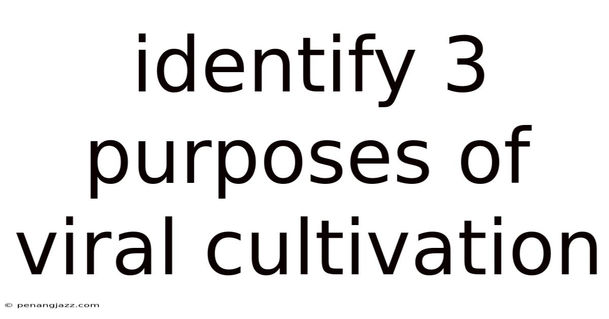 Identify 3 Purposes Of Viral Cultivation