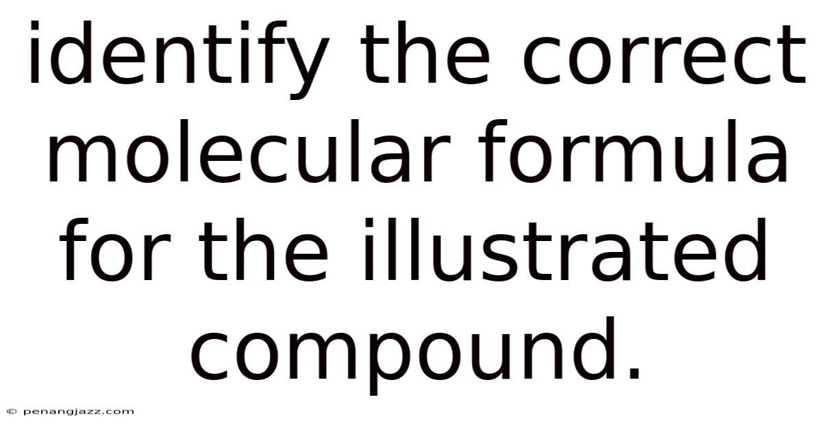 Identify The Correct Molecular Formula For The Illustrated Compound.