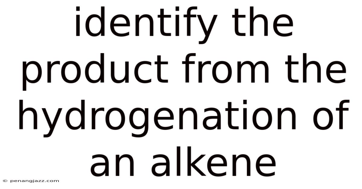 Identify The Product From The Hydrogenation Of An Alkene
