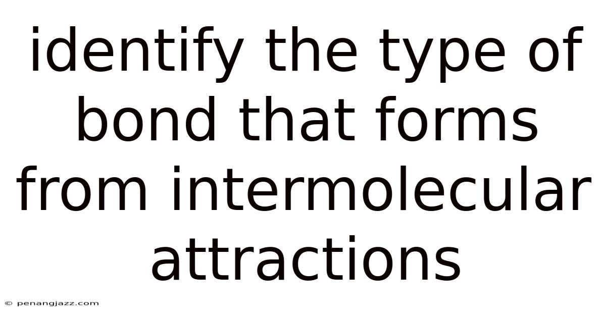 Identify The Type Of Bond That Forms From Intermolecular Attractions