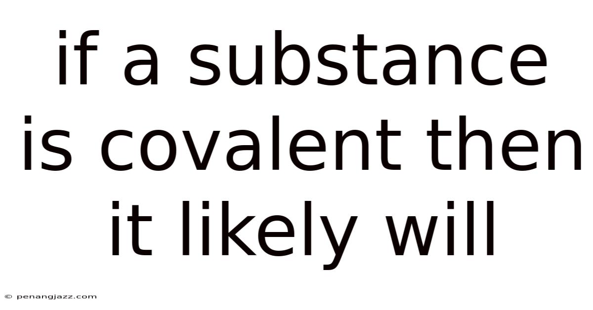 If A Substance Is Covalent Then It Likely Will