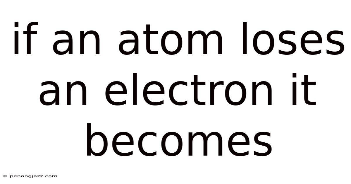 If An Atom Loses An Electron It Becomes